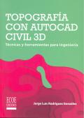 TOPOGRAFIA CON AUTOCAD CIVIL 3D.  TECNICAS Y HERRAMIENTAS PARA INGENIERIA