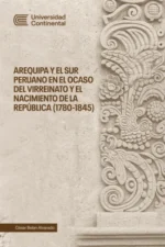AREQUIPA Y EL SUR PERUANO EN EL OCASO DEL VIRREINATO Y EL NACIMIENTO DE LA REPUB