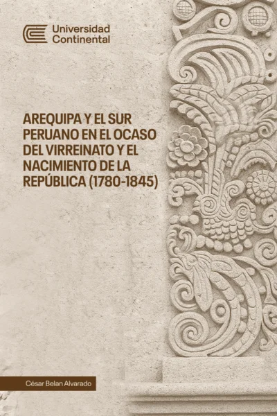 AREQUIPA Y EL SUR PERUANO EN EL OCASO DEL VIRREINATO Y EL NACIMIENTO DE LA REPUB