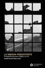 LA MIRADA PERSISTENTE. FOTOGRAFIÁ PERUANA, SIGLOS XIX-XXI