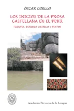 LOS INICIOS DE LA PROSA CASTELLANA EN EL PERÚ. FUENTES ESTUDIO CRITICO Y TEXTOS
