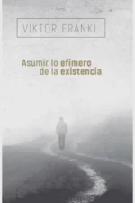 ASUMIR LO EFÍMERO DE LA EXISTENCIA