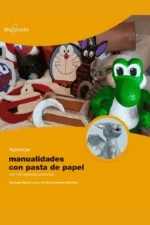 APRENDER MANUALIDADES CON PASTA DE PAPEL. CON 100 EJERCICIOS PRÁCTICOS