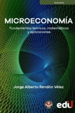 MICROECONOMÍA FUNDAMENTOS TEÓRICOS, MATEMÁTICOS Y APLICACIONES
