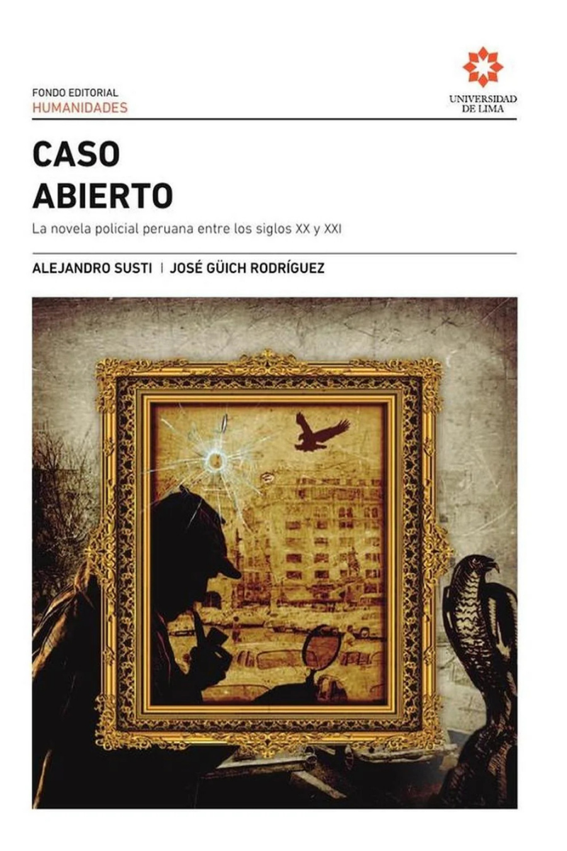 CASO ABIERTO. LA NOVELA POLICIAL PERUANA ENTRE LOS SIGLOS XX Y XXI