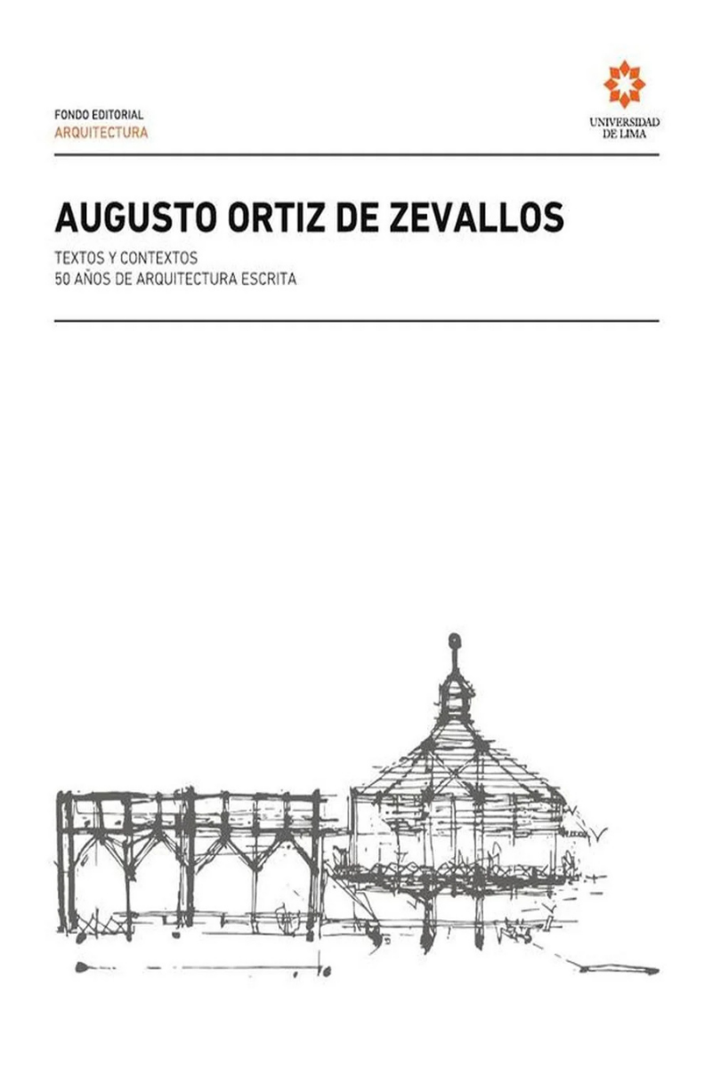 AUGUSTO ORTIZ DE ZEVALLOS. TEXTO Y CONTRATEXTOS 50 AÑOS DE ARQUITECTURA