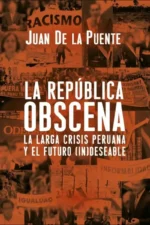 LA REPÚBLICA OBSCENA: LA LARGA CRISIS PERUANA Y EL FUTURO (IN)DESEABLE