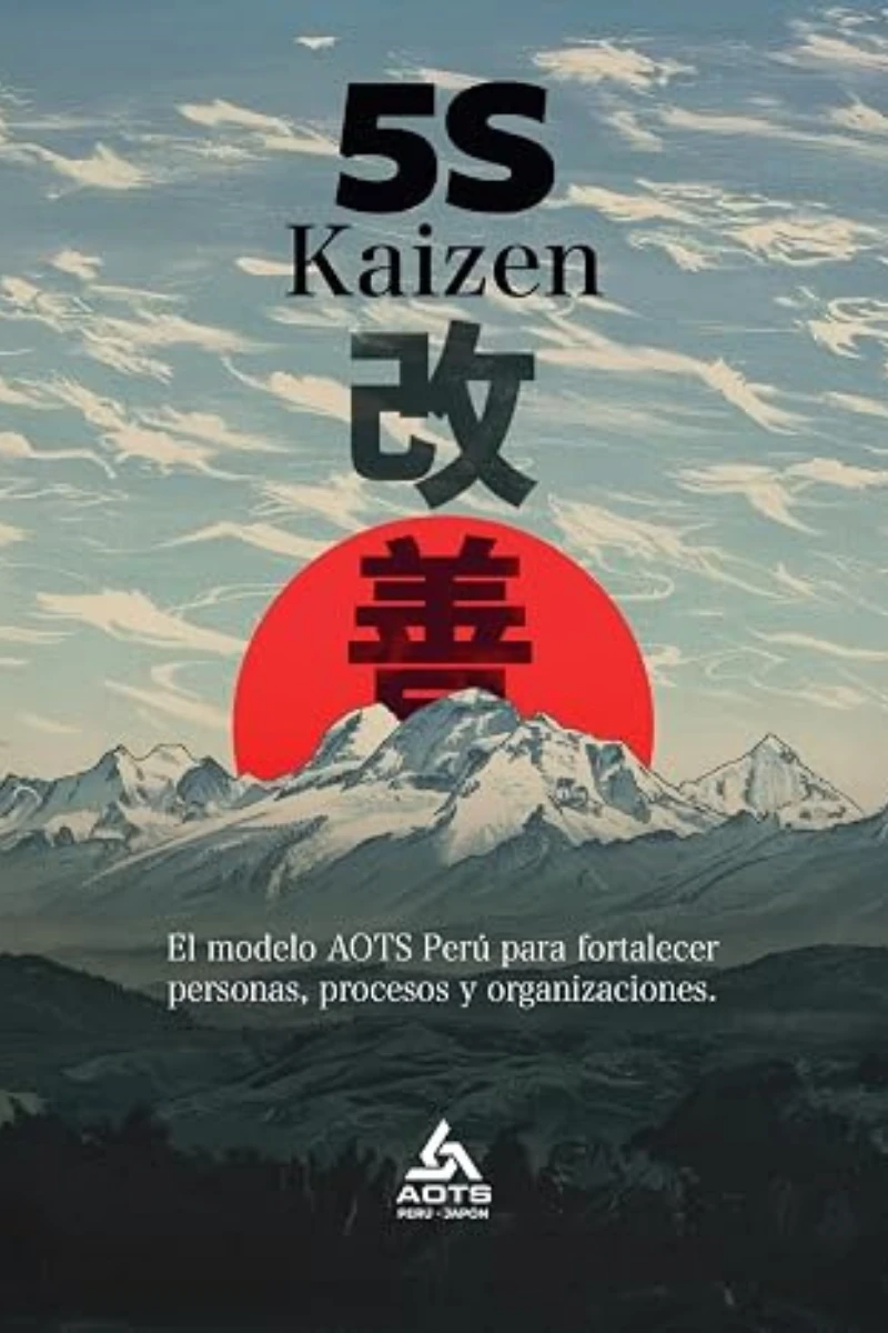 5S KAIZEN. EL MODELO DE AOTS PERÚ PARA FORTALECER PERSONAS, PROCESOS Y ORGANIZACIONES