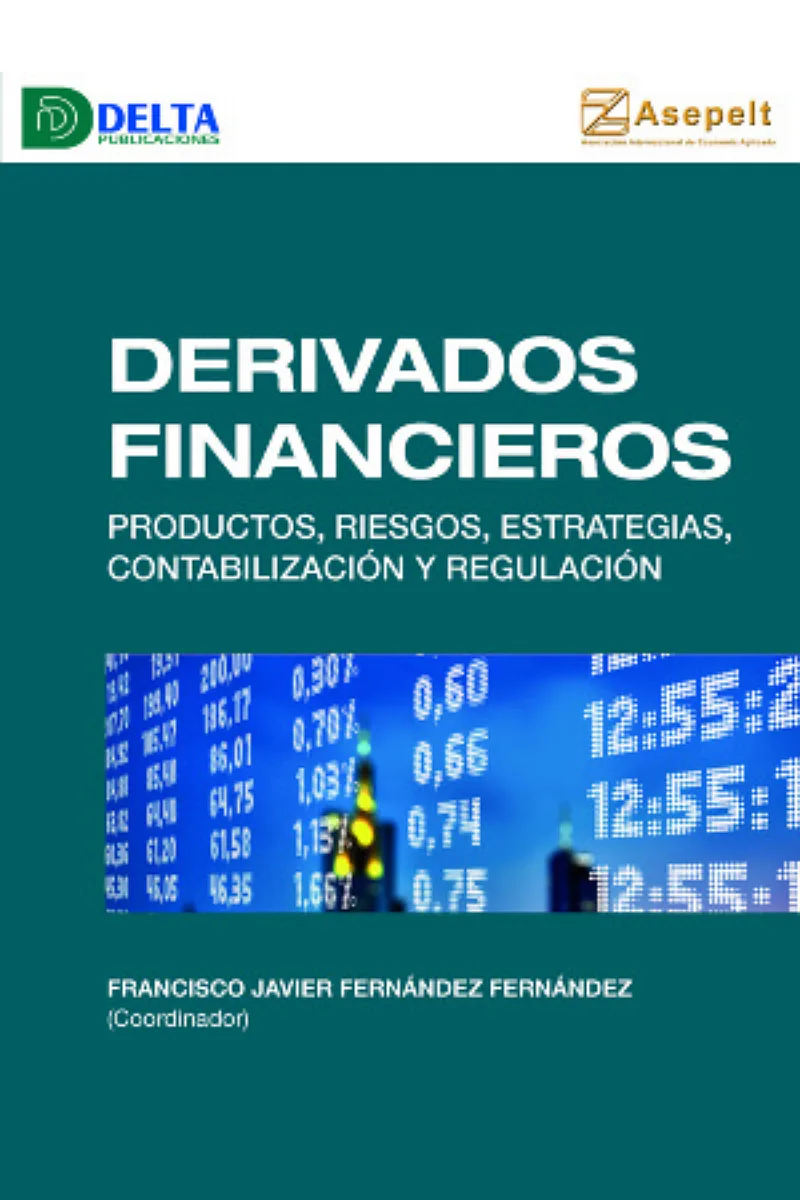 DERIVADOS FINANCIEROS. PRODUCTOS, RIESGOS, ESTRATEGIAS, CONTABILIZACIÓN Y REGULA