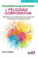 ECOSISTEMA DE BIENESTAR Y FELICIDAD CORPORATIVA, RESILIENCIA Y LA CREACIÓN DE UN