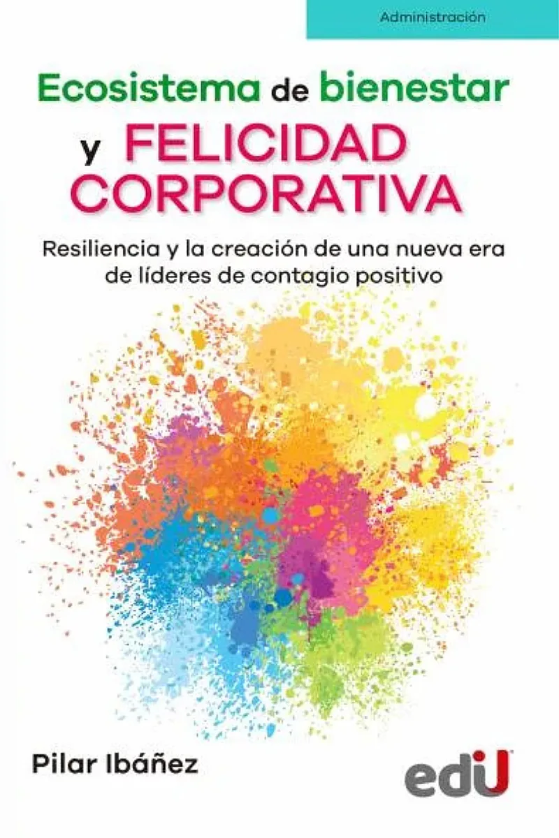 ECOSISTEMA DE BIENESTAR Y FELICIDAD CORPORATIVA, RESILIENCIA Y LA CREACIÓN DE UN